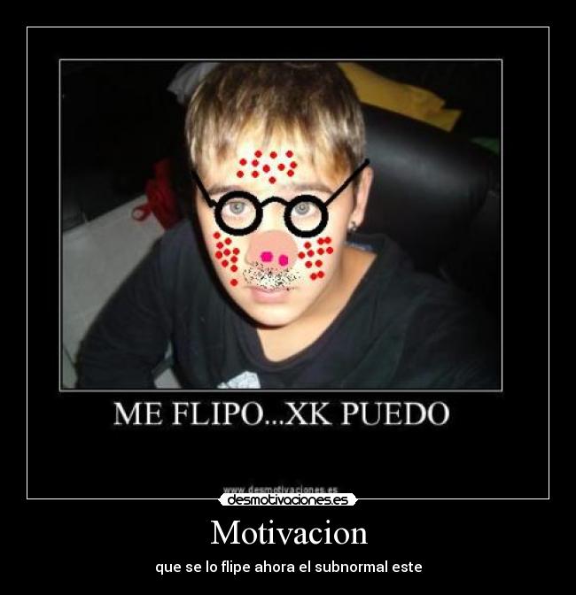 Motivacion - que se lo flipe ahora el subnormal este