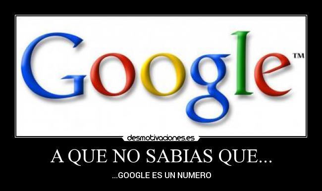 A QUE NO SABIAS QUE... - ...GOOGLE ES UN NUMERO