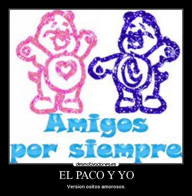 EL PACO Y YO - Version ositos amorosos.