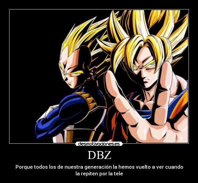 DBZ - Porque todos los de nuestra generación la hemos vuelto a ver cuando
la repiten por la tele
