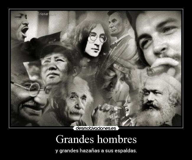 Grandes hombres - y grandes hazañas a sus espaldas.