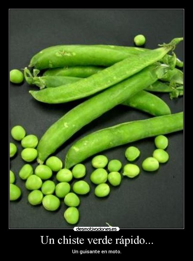 Un chiste verde rápido... - Un guisante en moto.