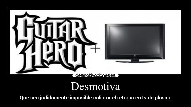Desmotiva - Que sea jodidamente imposible calibrar el retraso en tv de plasma