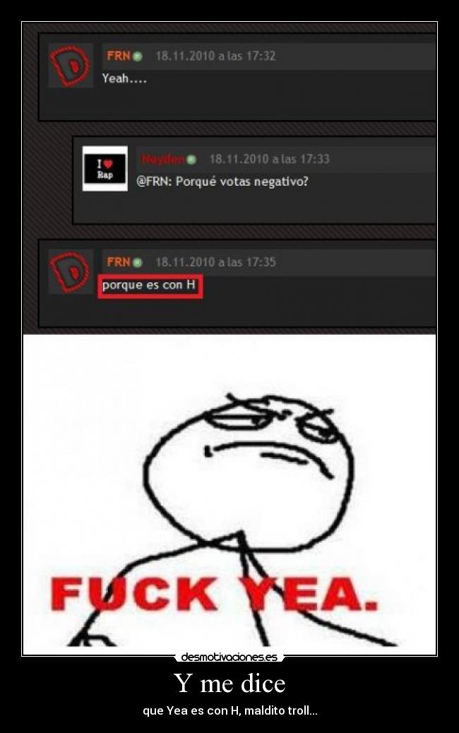 Y me dice - que Yea es con H, maldito troll...