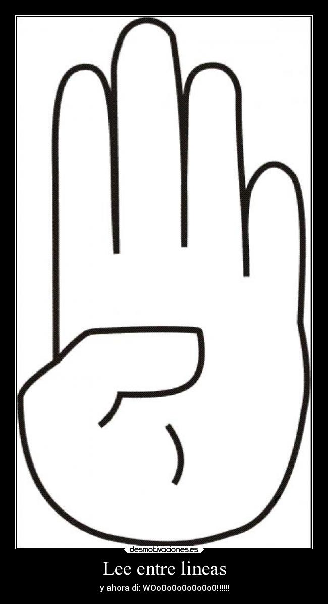 Lee entre lineas - y ahora di: WOo0o0o0o0o0o0!!!!!!