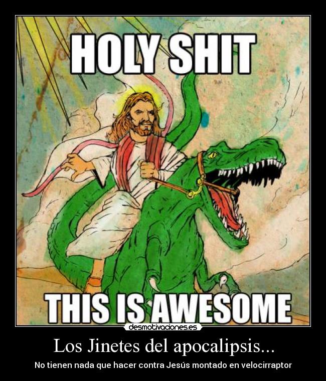 Los Jinetes del apocalipsis... - No tienen nada que hacer contra Jesús montado en velocirraptor