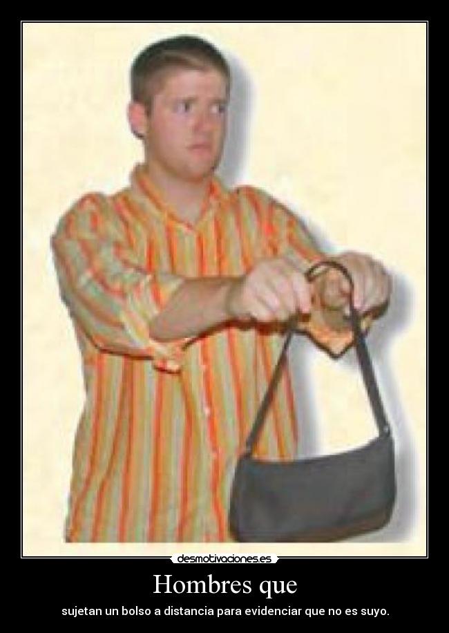 Hombres que - sujetan un bolso a distancia para evidenciar que no es suyo.