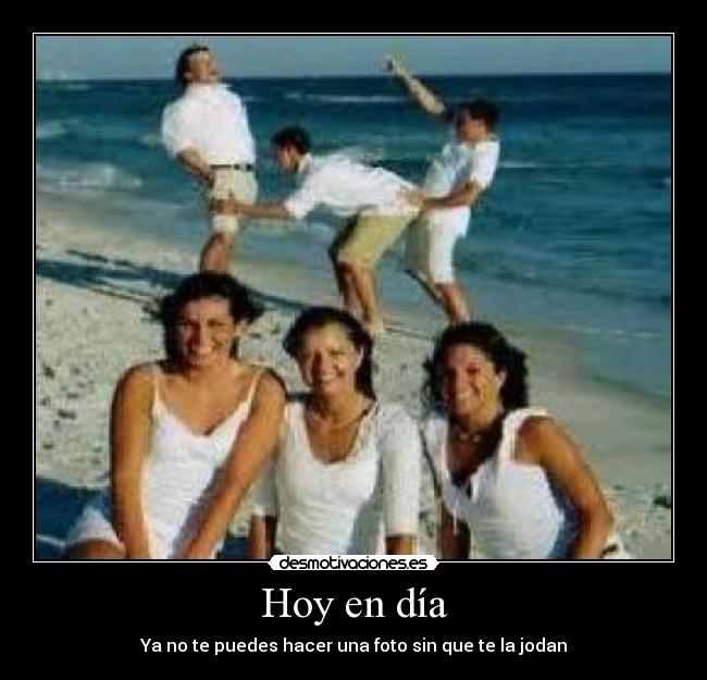 Hoy en día - Ya no te puedes hacer una foto sin que te la jodan