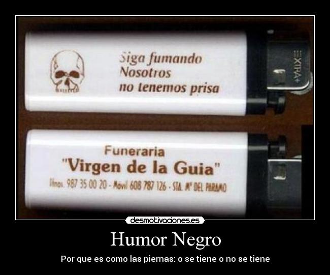 Humor Negro - Por que es como las piernas: o se tiene o no se tiene