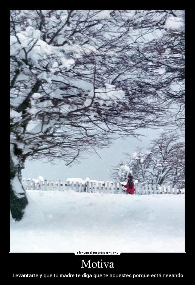 Motiva - Levantarte y que tu madre te diga que te acuestes porque está nevando