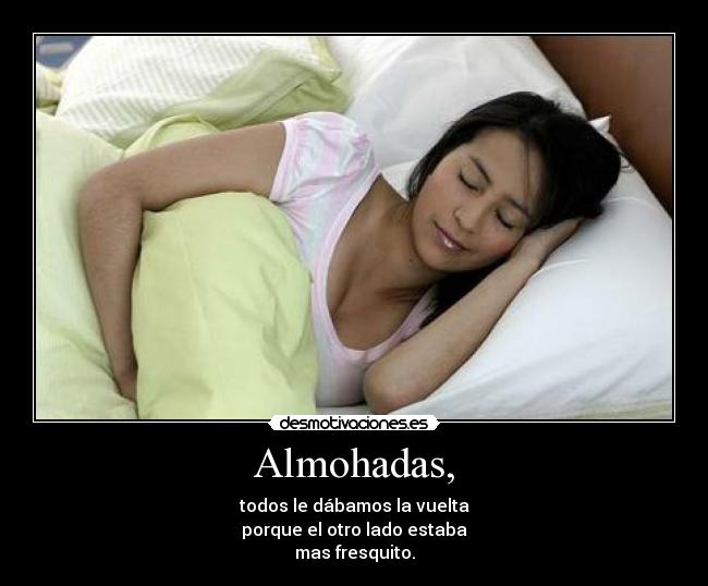 Almohadas, - todos le dábamos la vuelta
porque el otro lado estaba
mas fresquito.