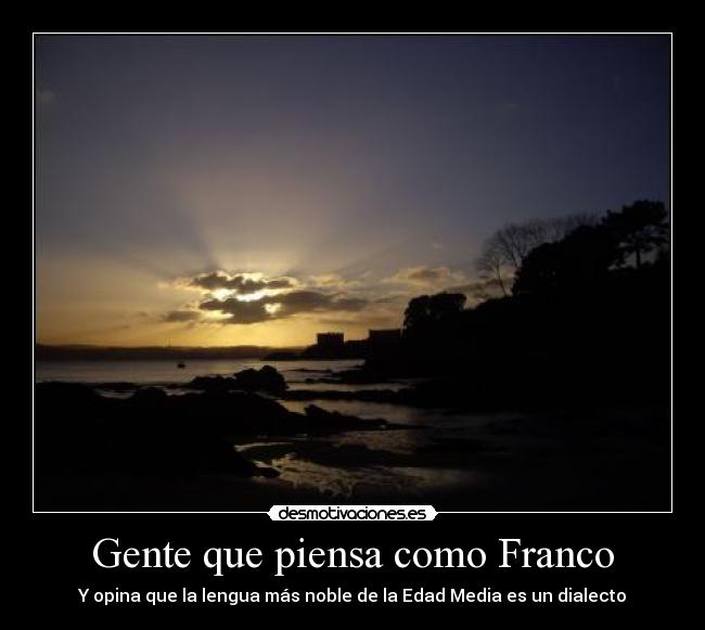 Gente que piensa como Franco - Y opina que la lengua más noble de la Edad Media es un dialecto