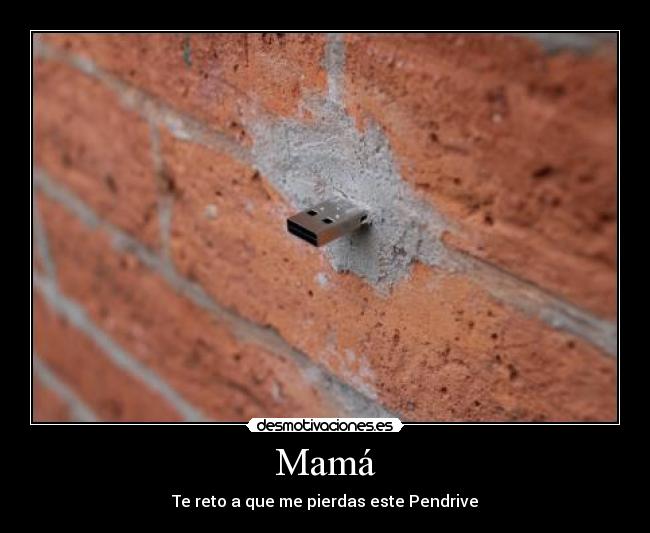 Mamá - Te reto a que me pierdas este Pendrive