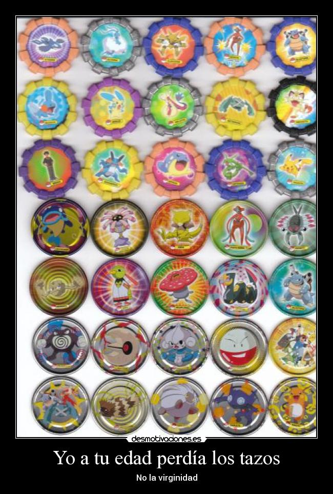 Yo a tu edad perdía los tazos - No la virginidad