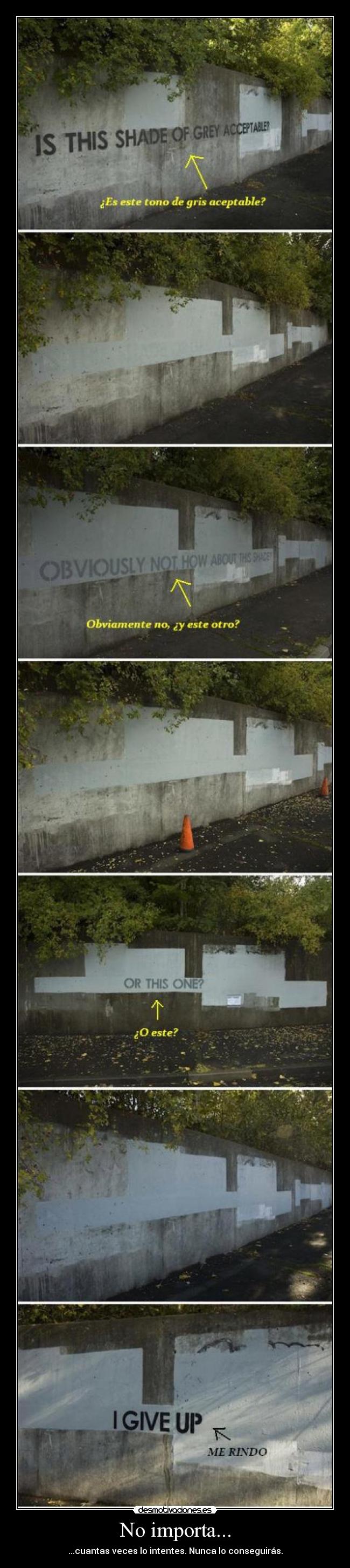 No importa... - ...cuantas veces lo intentes. Nunca lo conseguirás.