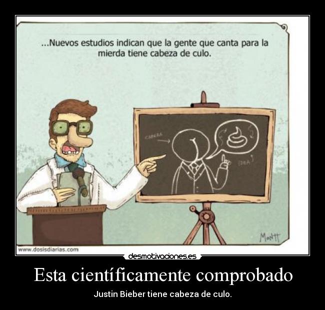 Esta científicamente comprobado - Justin Bieber tiene cabeza de culo.