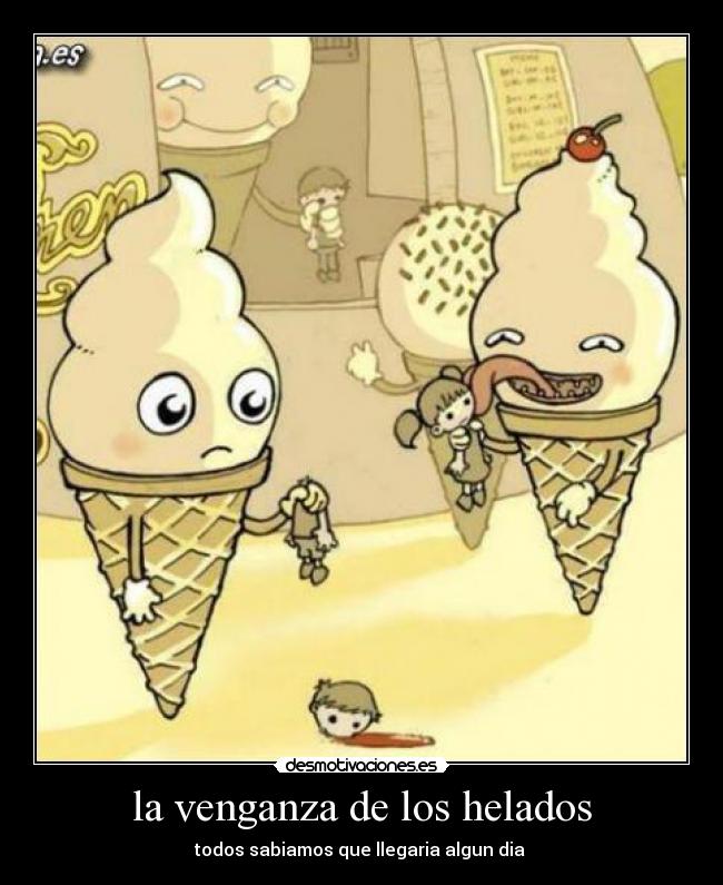 la venganza de los helados - todos sabiamos que llegaria algun dia