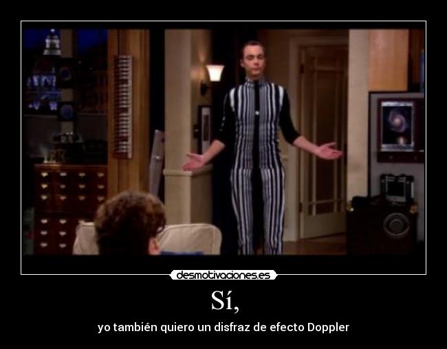 Sí, - yo también quiero un disfraz de efecto Doppler