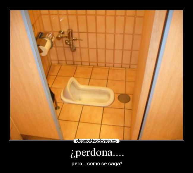 ¿perdona.... - pero... como se caga?