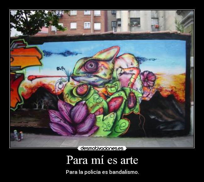 Para mí es arte - Para la policía es bandalismo.