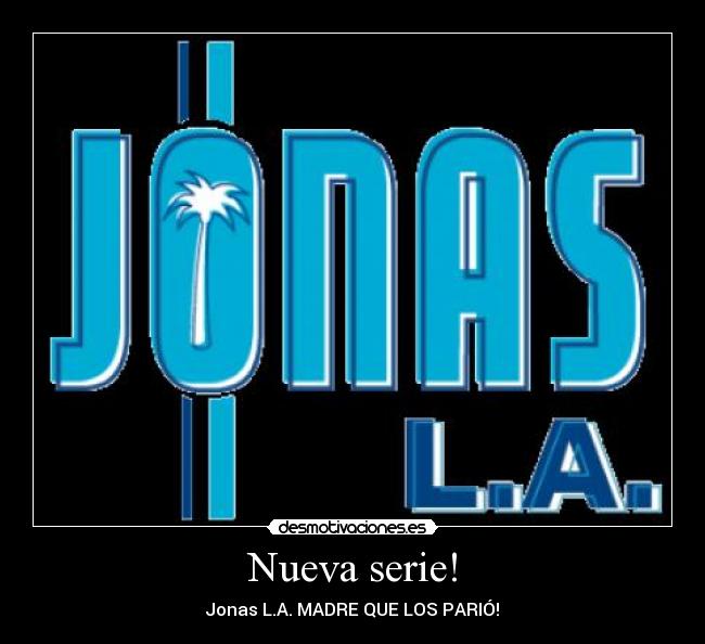 Nueva serie! - Jonas L.A. MADRE QUE LOS PARIÓ!