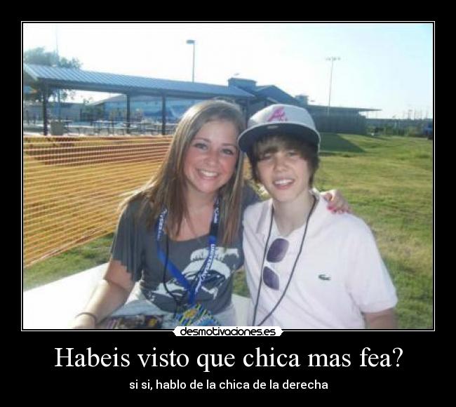 Habeis visto que chica mas fea? - si si, hablo de la chica de la derecha