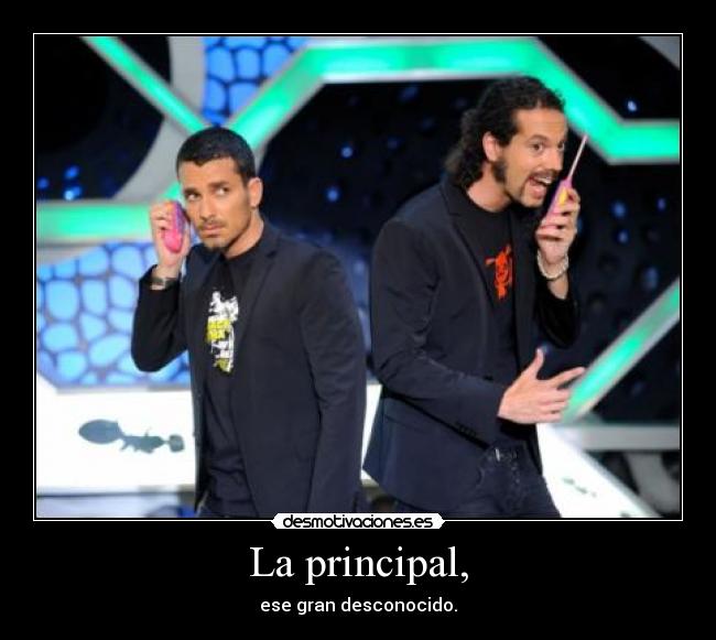 La principal, - ese gran desconocido.