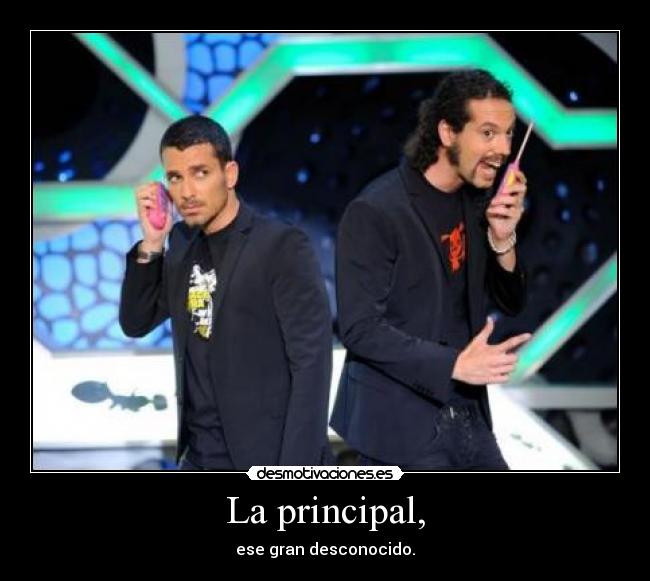 La principal, - ese gran desconocido.