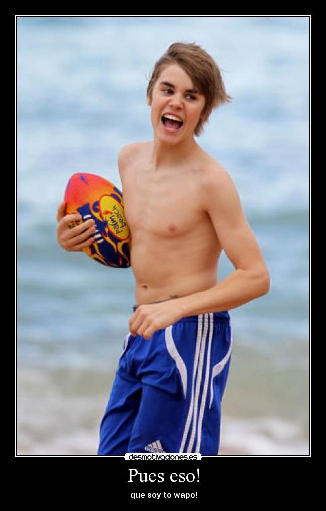 Pues eso! - que soy to wapo!