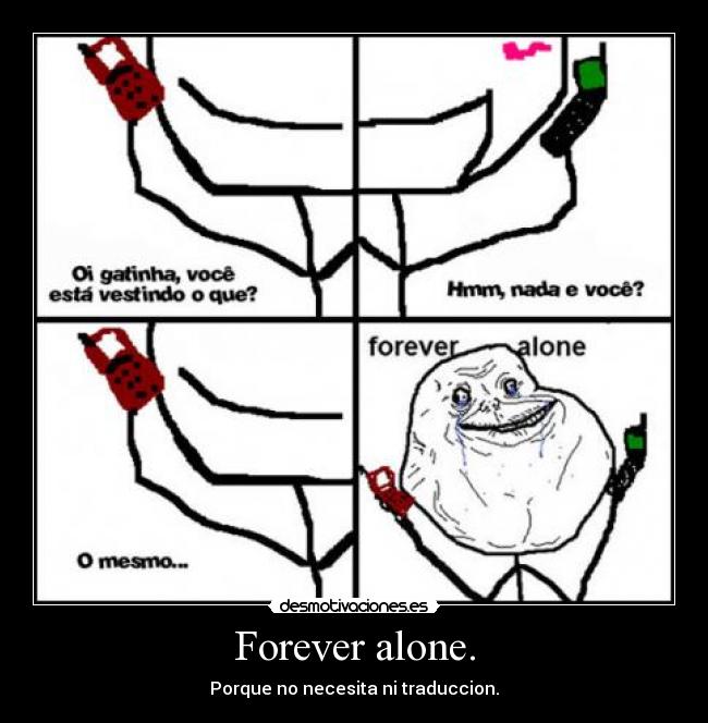 Forever alone. - 