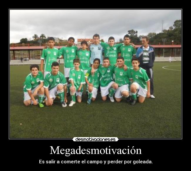 Megadesmotivación - Es salir a comerte el campo y perder por goleada.