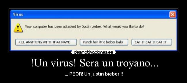 !Un virus! Sera un troyano... - ... PEOR! Un justin bieber!!!