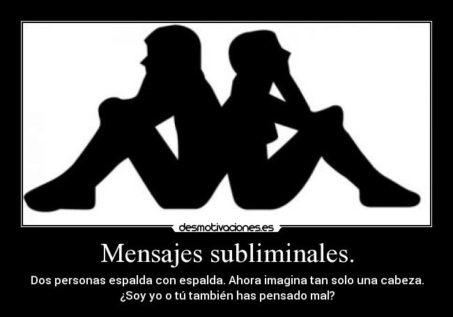 Mensajes subliminales. - Dos personas espalda con espalda. Ahora imagina tan solo una cabeza.
¿Soy yo o tú también has pensado mal?