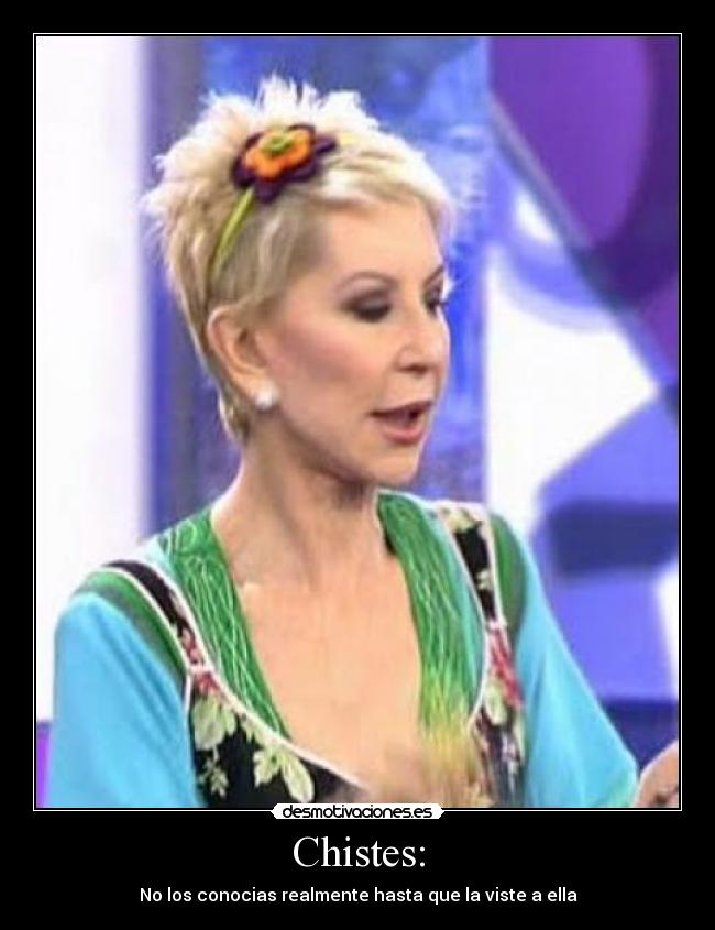 Chistes: - No los conocias realmente hasta que la viste a ella