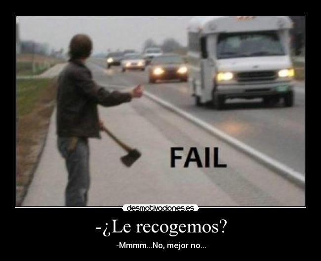 -¿Le recogemos? - -Mmmm...No, mejor no...