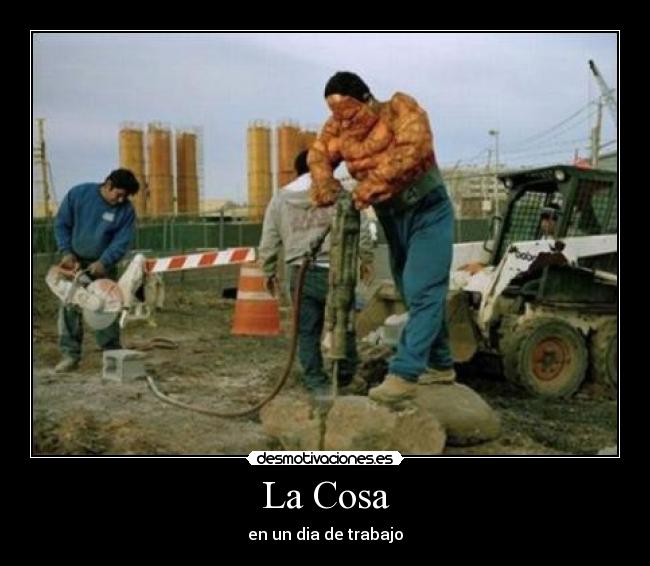 La Cosa - en un dia de trabajo