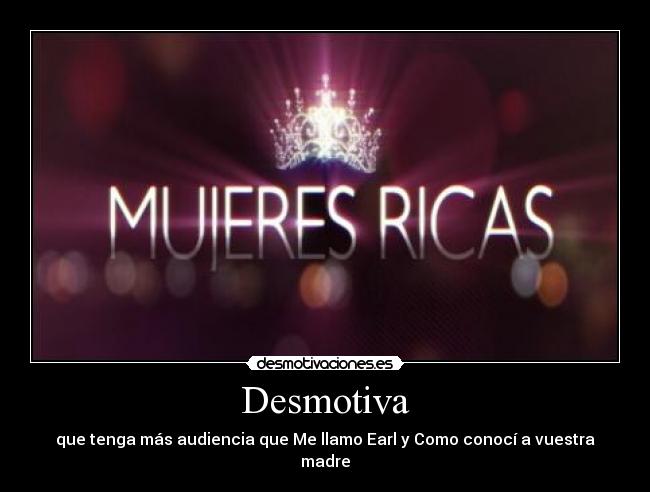 Desmotiva - que tenga más audiencia que Me llamo Earl y Como conocí a vuestra madre