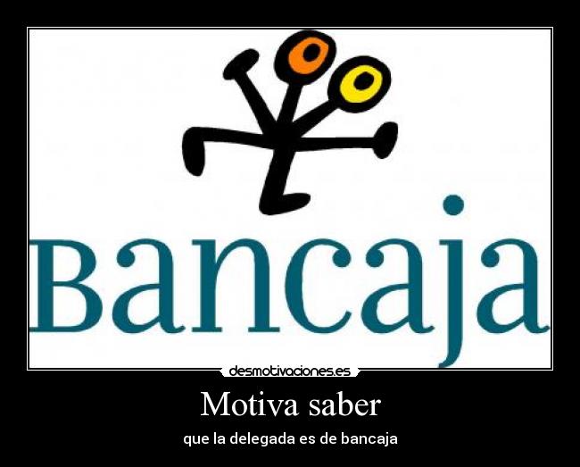 Motiva saber - que la delegada es de bancaja