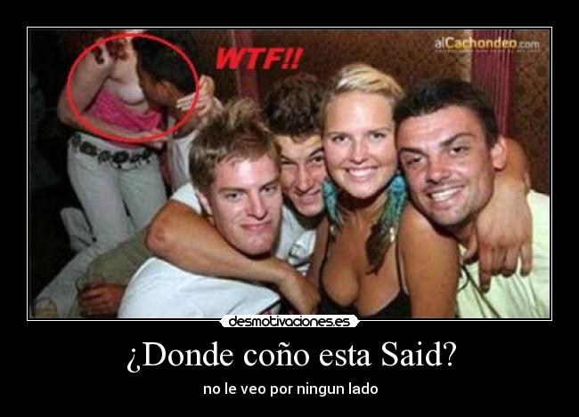 ¿Donde coño esta Said? - no le veo por ningun lado