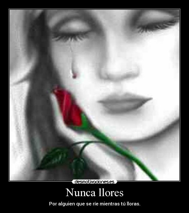 Nunca llores - Por alguien que se ríe mientras tú lloras.