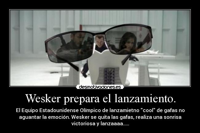Wesker prepara el lanzamiento. - El Equipo Estadounidense Olímpico de lanzamietno cool de gafas no
aguantar la emoción. Wesker se quita las gafas, realiza una sonrisa
victoriosa y lanzaaaa.....