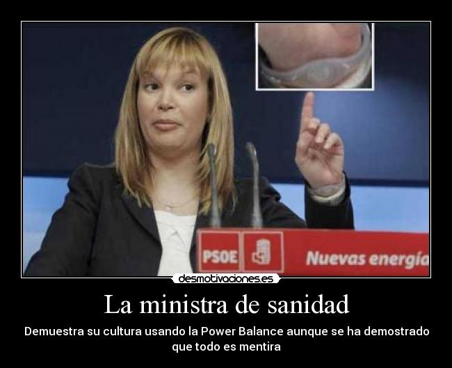 La ministra de sanidad - Demuestra su cultura usando la Power Balance aunque se ha demostrado
que todo es mentira