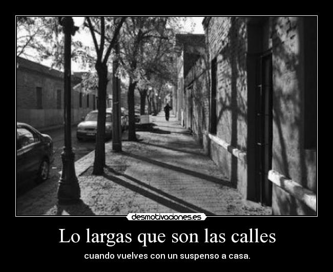 Lo largas que son las calles - cuando vuelves con un suspenso a casa.