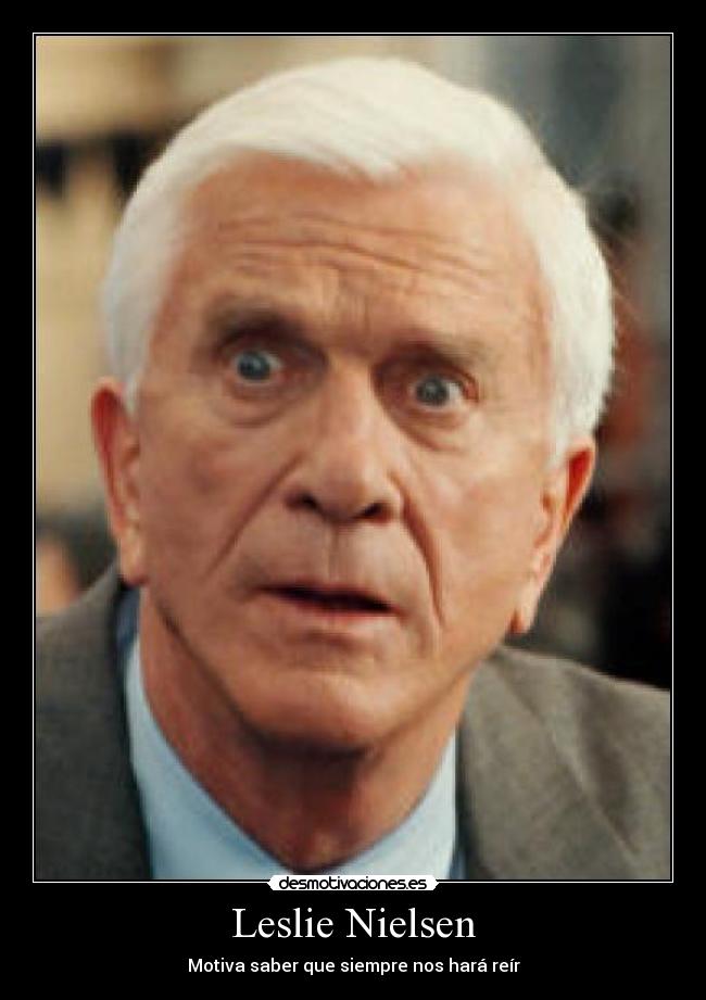 Leslie Nielsen - Motiva saber que siempre nos hará reír
