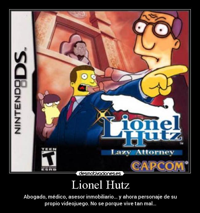 Lionel Hutz - Abogado, médico, asesor inmobiliario... y ahora personaje de su
propio videojuego. No se porque vive tan mal...