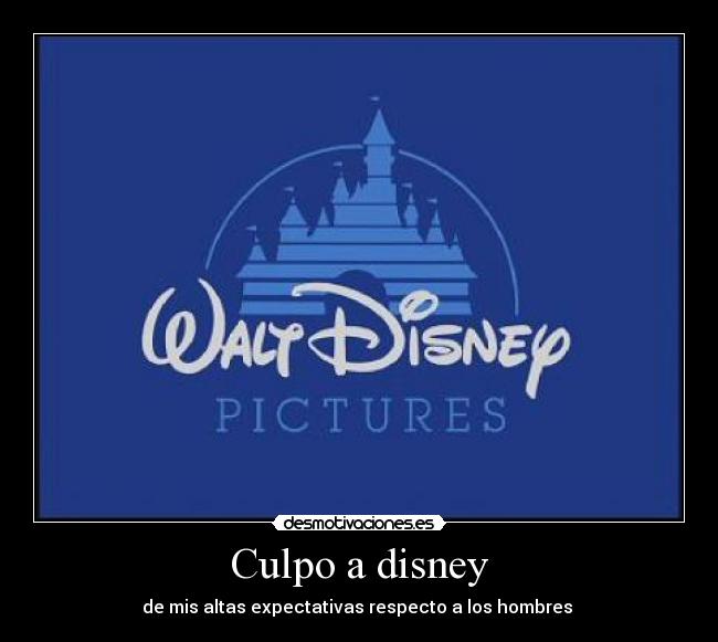 Culpo a disney - de mis altas expectativas respecto a los hombres ♥