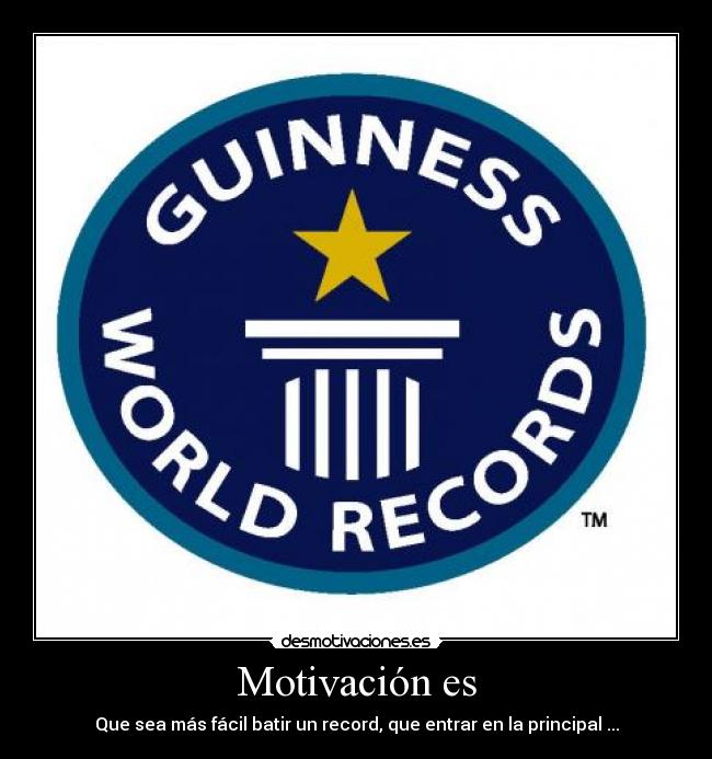 Motivación es - Que sea más fácil batir un record, que entrar en la principal ...