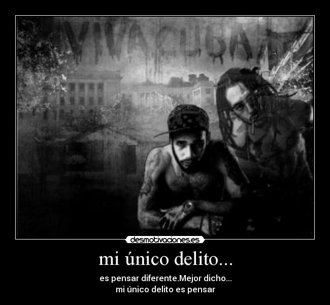 mi único delito... - es pensar diferente.Mejor dicho...
mi único delito es pensar