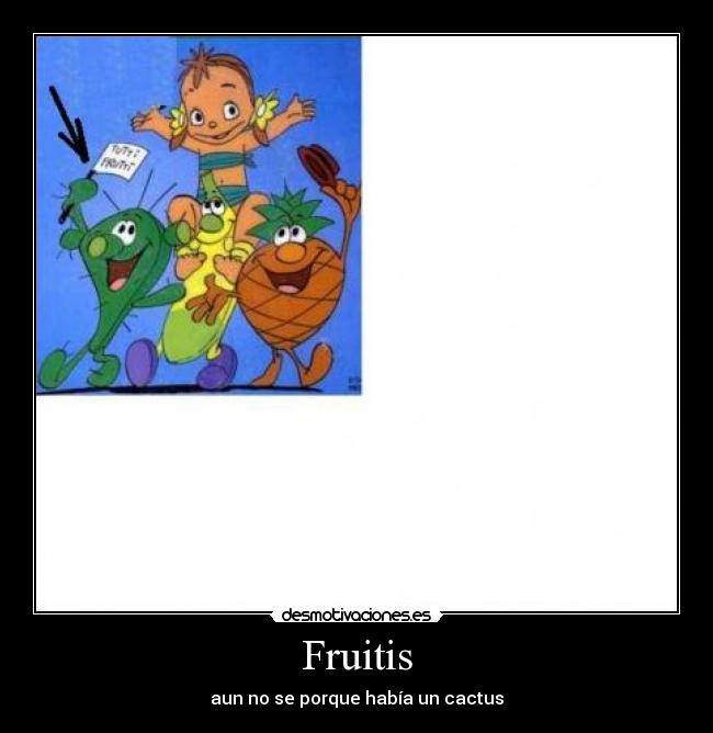 Fruitis - aun no se porque había un cactus