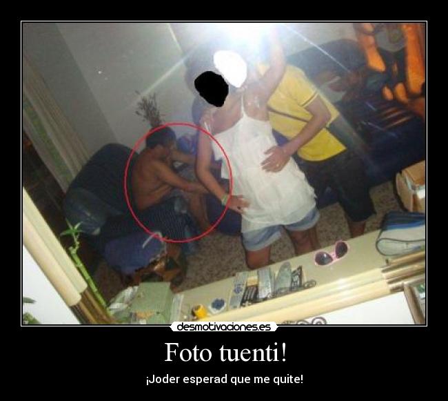 Foto tuenti! - ¡Joder esperad que me quite!